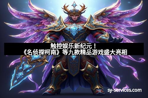 触控娱乐新纪元！《名侦探柯南》等九款精品游戏盛大亮相